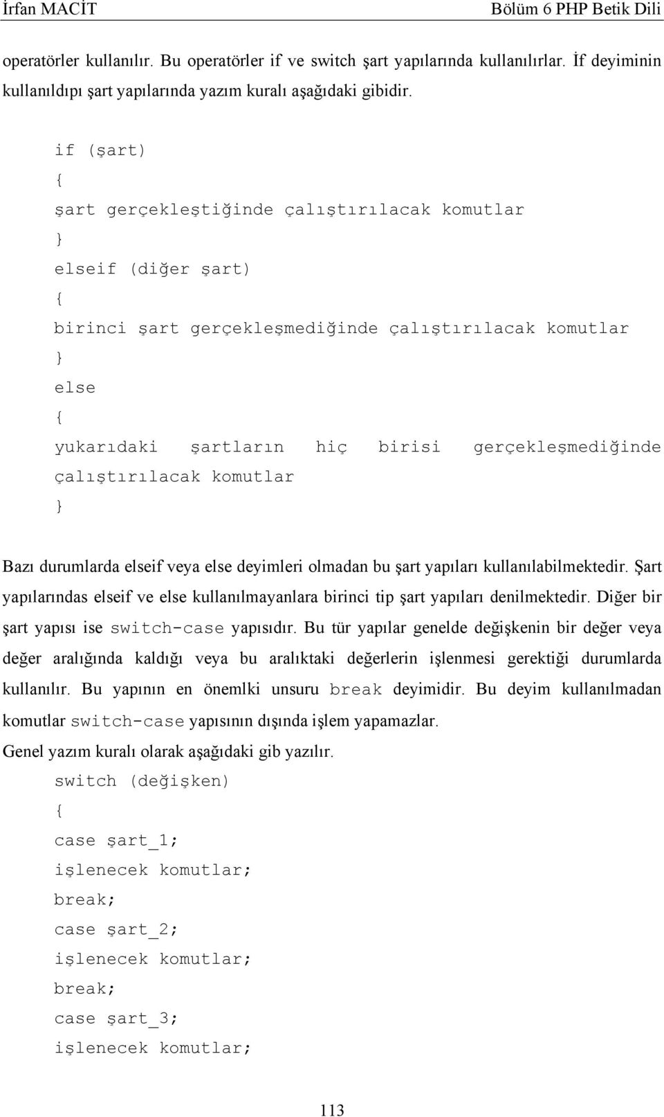 çalıştırılacak komutlar Bazı durumlarda elseif veya else deyimleri olmadan bu şart yapıları kullanılabilmektedir.