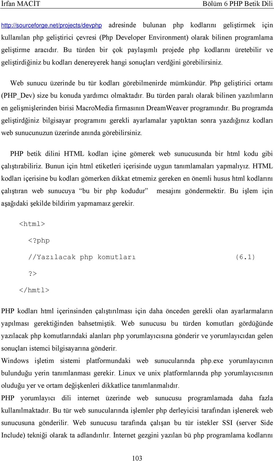 Web sunucu üzerinde bu tür kodları görebilmenirde mümkündür. Php geliştirici ortamı (PHP_Dev) size bu konuda yardımcı olmaktadır.