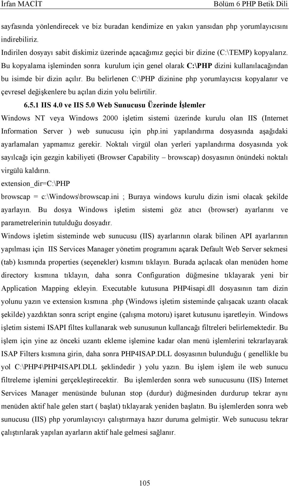 Bu belirlenen C:\PHP dizinine php yorumlayıcısı kopyalanır ve çevresel değişkenlere bu açılan dizin yolu belirtilir. 6.5.1 IIS 4.0 ve IIS 5.