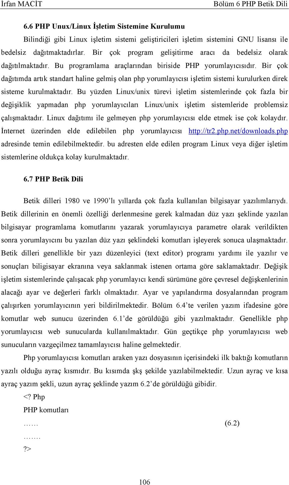 Bir çok dağıtımda artık standart haline gelmiş olan php yorumlayıcısı işletim sistemi kurulurken direk sisteme kurulmaktadır.