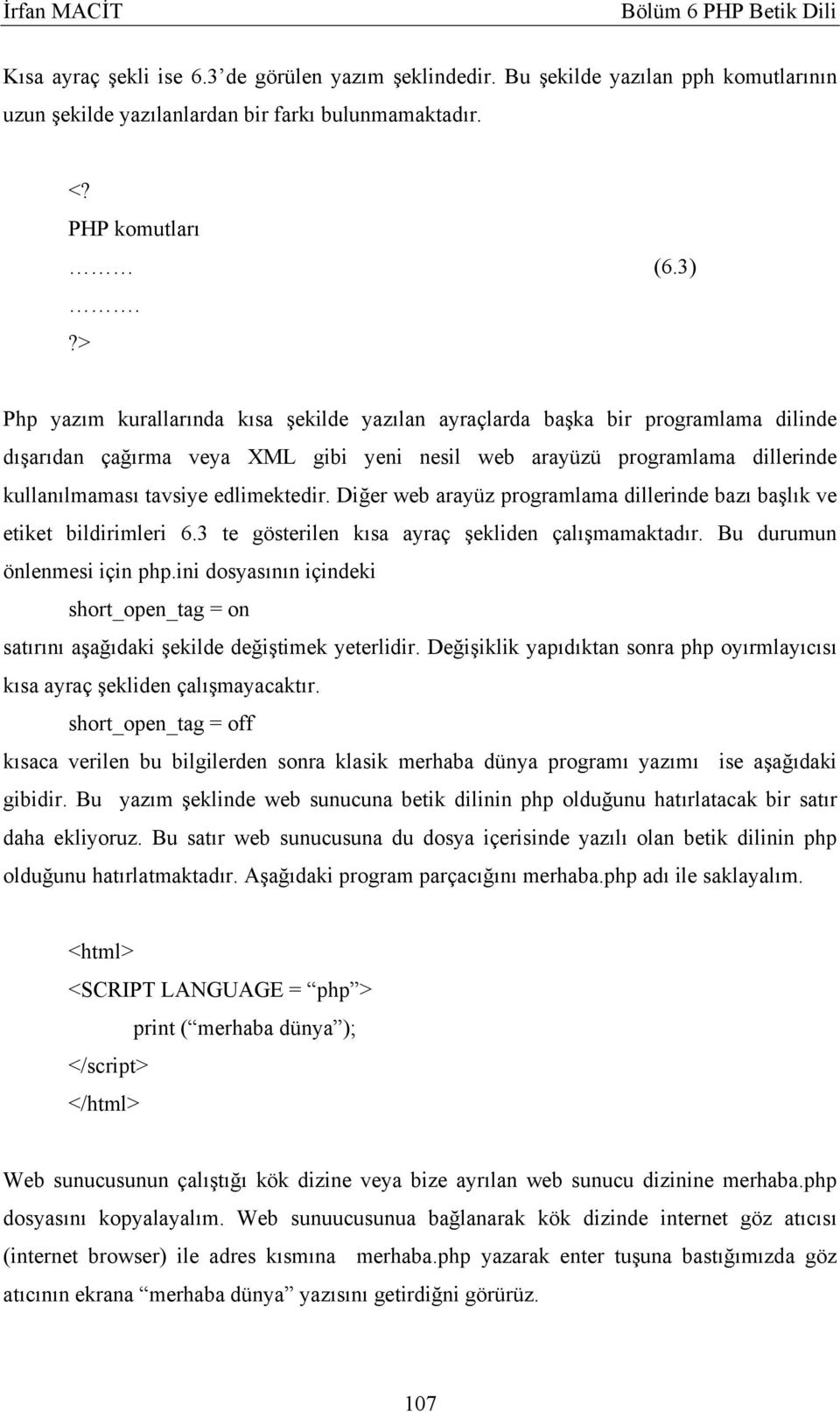 edlimektedir. Diğer web arayüz programlama dillerinde bazı başlık ve etiket bildirimleri 6.3 te gösterilen kısa ayraç şekliden çalışmamaktadır. Bu durumun önlenmesi için php.