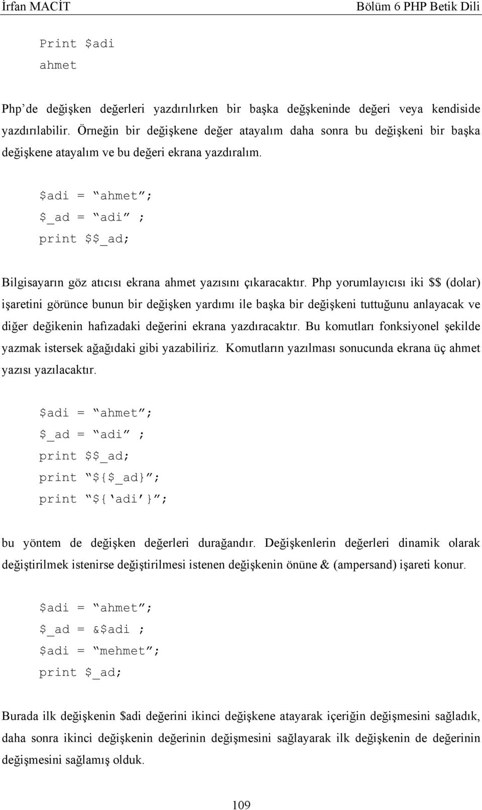 $adi = ahmet ; $_ad = adi ; print $$_ad; Bilgisayarın göz atıcısı ekrana ahmet yazısını çıkaracaktır.