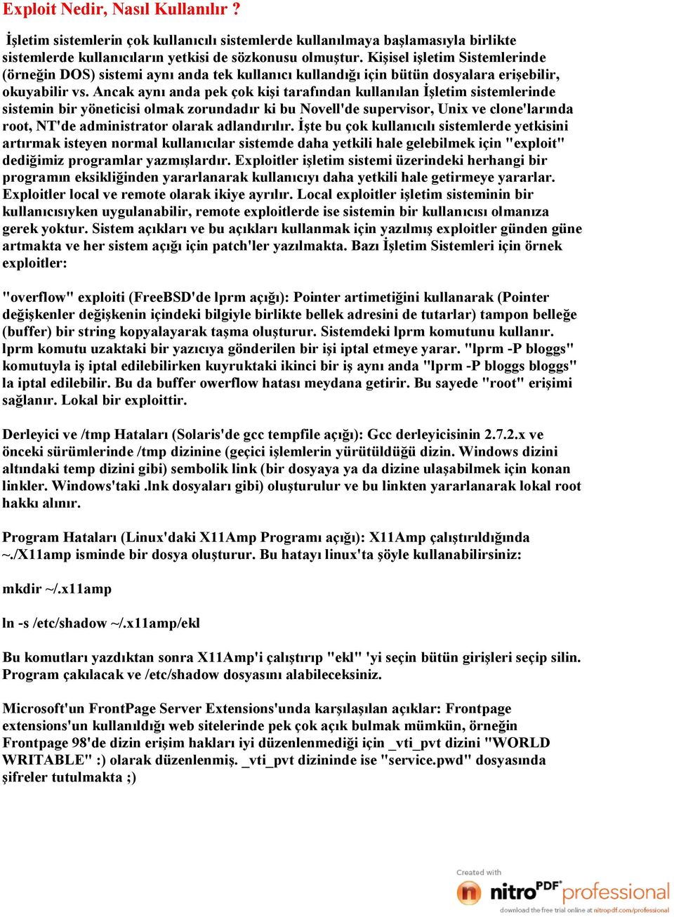 Ancak aynı anda pek çok kişi tarafından kullanılan İşletim sistemlerinde sistemin bir yöneticisi olmak zorundadır ki bu Novell'de supervisor, Unix ve clone'larında root, NT'de administrator olarak