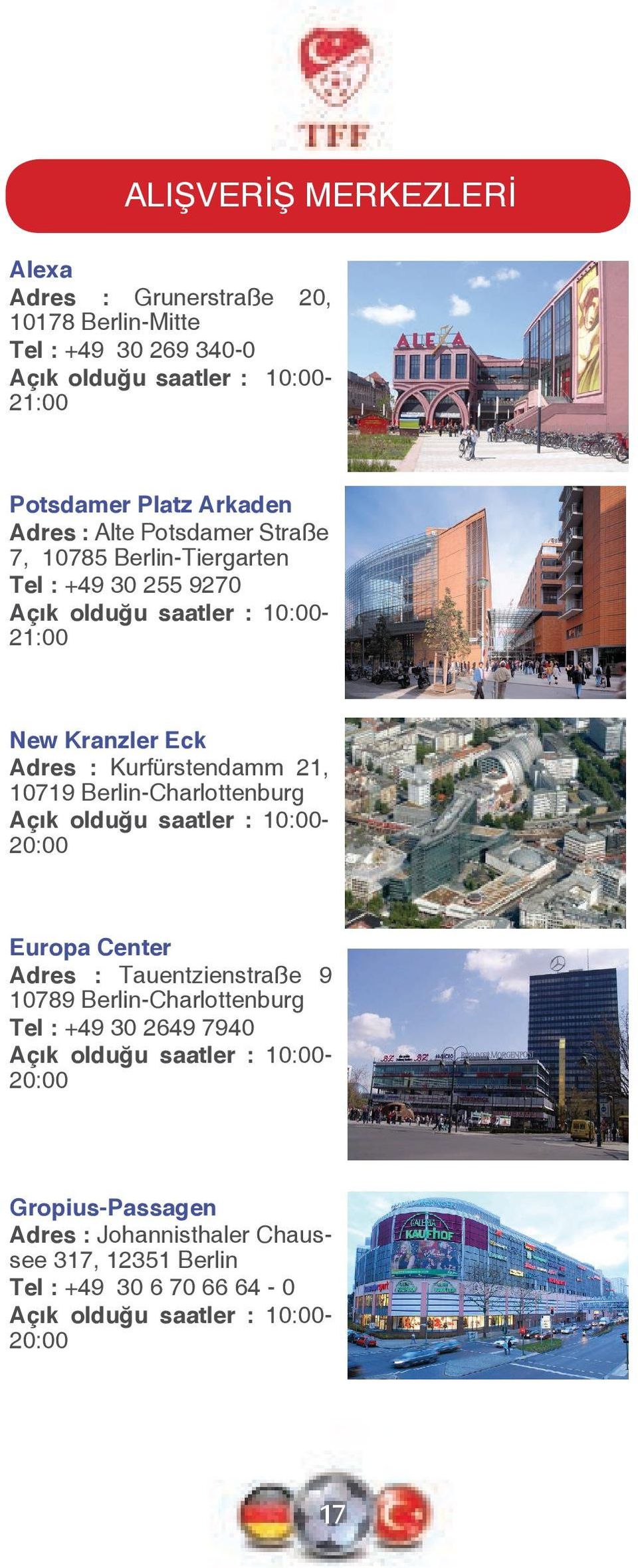 10719 Berlin-Charlottenburg Açık olduğu saatler : 10:00-20:00 Europa Center Adres : Tauentzienstraße 9 10789 Berlin-Charlottenburg Tel : +49 30 2649 7940