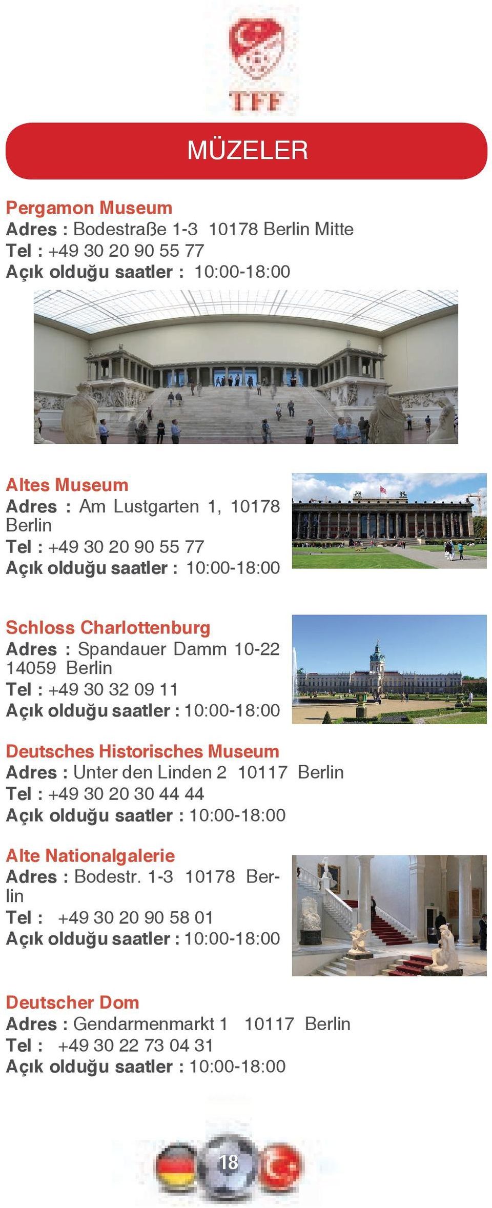 10:00-18:00 Deutsches Historisches Museum Adres : Unter den Linden 2 10117 Berlin Tel : +49 30 20 30 44 44 Açık olduğu saatler : 10:00-18:00 Alte Nationalgalerie Adres : Bodestr.