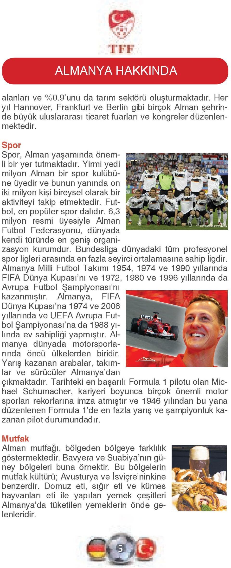 Yirmi yedi milyon Alman bir spor kulübüne üyedir ve bunun yanında on iki milyon kişi bireysel olarak bir aktiviteyi takip etmektedir. Futbol, en popüler spor dalıdır.