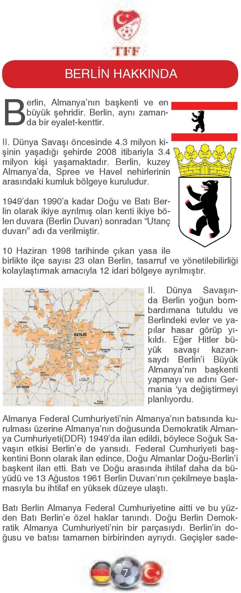 1949 dan 1990 a kadar Doğu ve Batı Berlin olarak ikiye ayrılmış olan kenti ikiye bölen duvara (Berlin Duvarı) sonradan Utanç duvarı adı da verilmiştir.