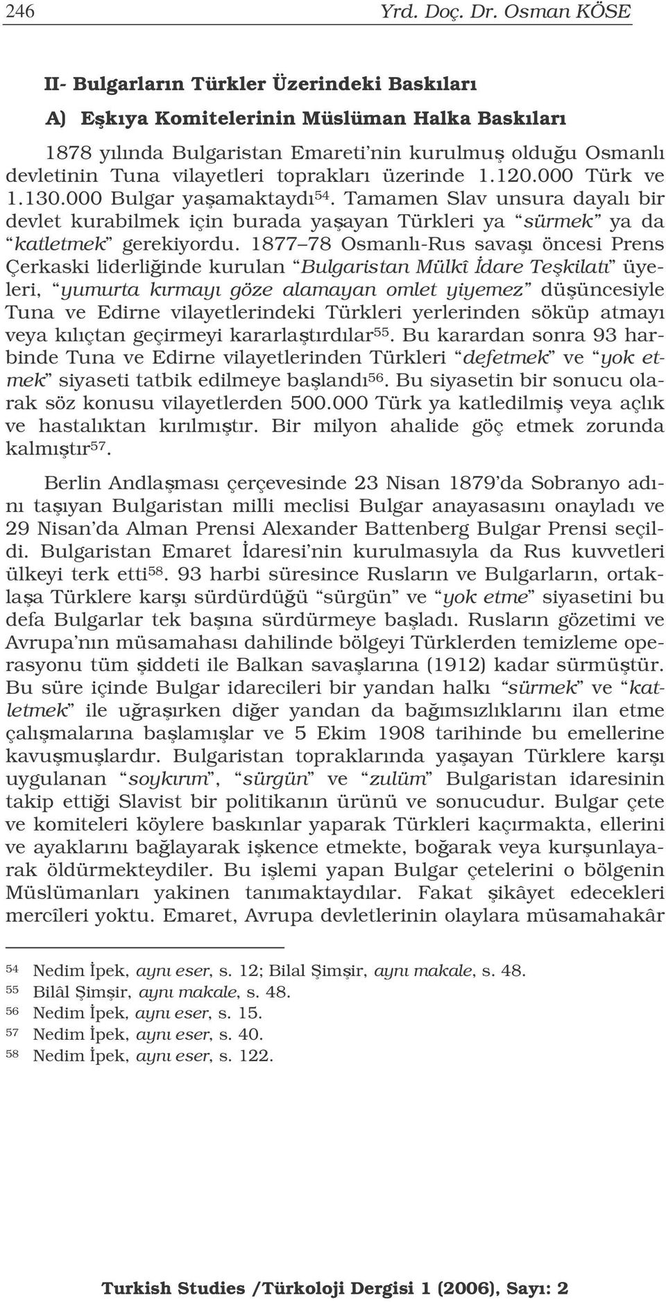 toprakları üzerinde 1.120.000 Türk ve 1.130.000 Bulgar yaamaktaydı 54. Tamamen Slav unsura dayalı bir devlet kurabilmek için burada yaayan Türkleri ya sürmek ya da katletmek gerekiyordu.