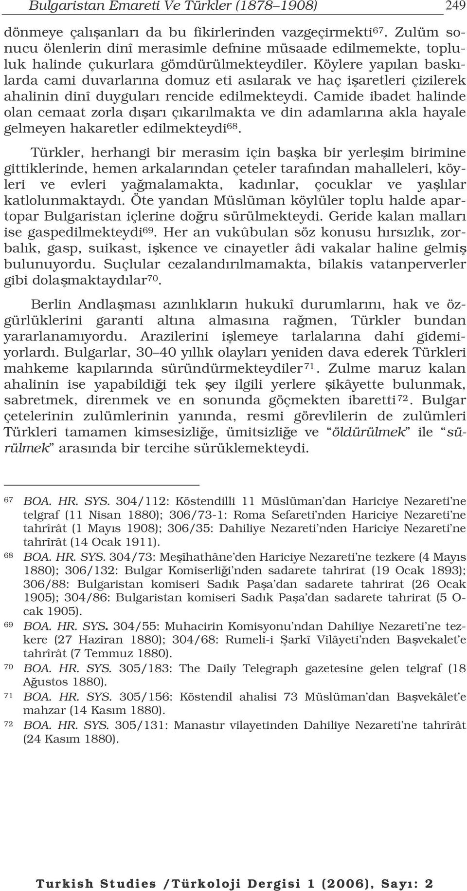 Köylere yapılan baskılarda cami duvarlarına domuz eti asılarak ve haç iaretleri çizilerek ahalinin dinî duyguları rencide edilmekteydi.