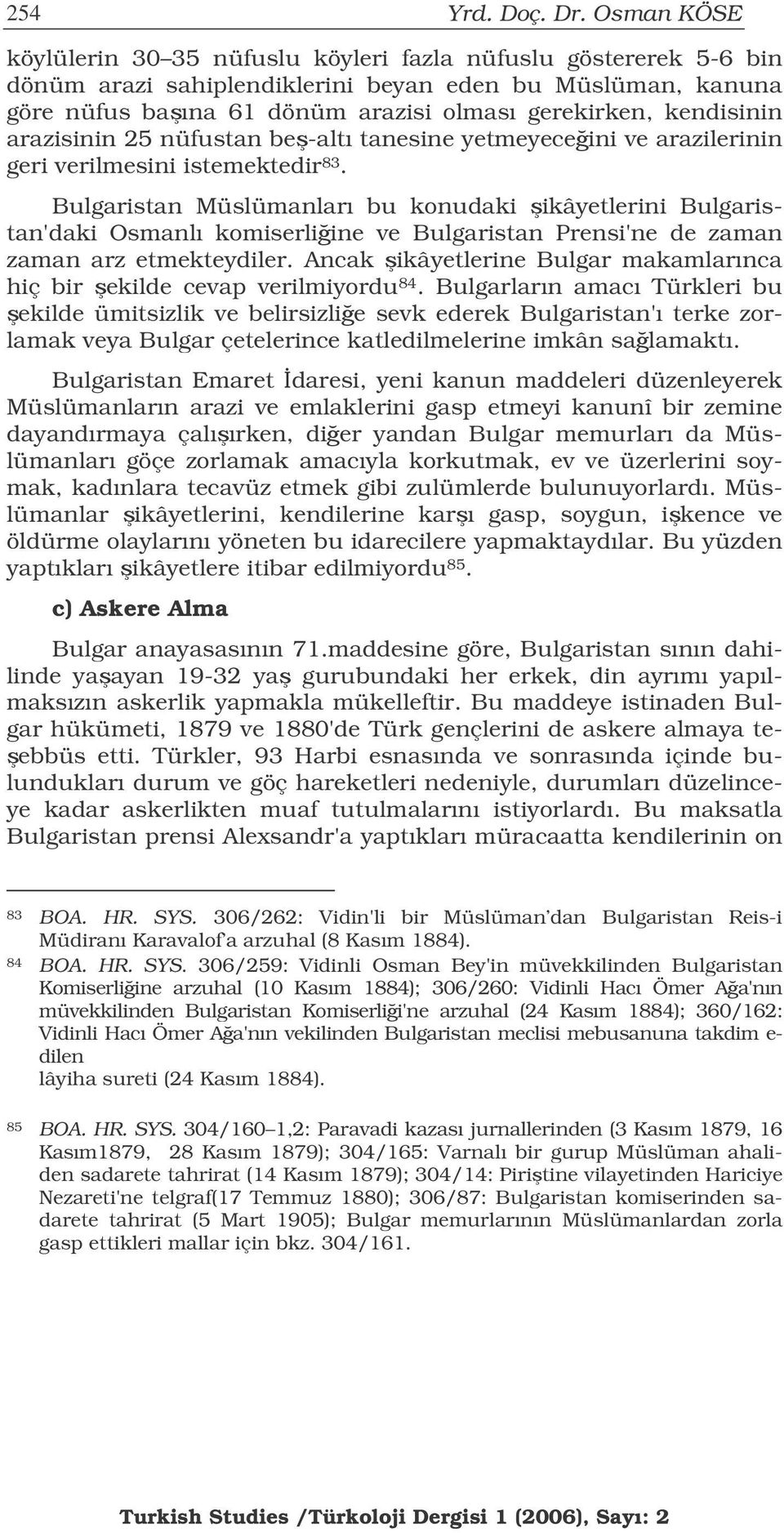 kendisinin arazisinin 25 nüfustan be-altı tanesine yetmeyeceini ve arazilerinin geri verilmesini istemektedir 83.