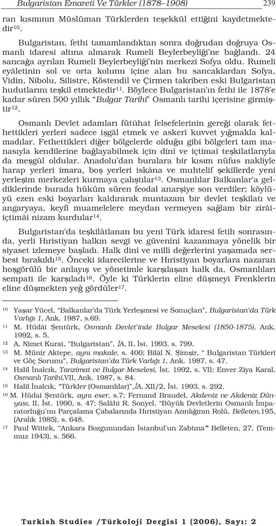 Rumeli eyâletinin sol ve orta kolunu içine alan bu sancaklardan Sofya, Vidin, Nibolu, Silistre, Köstendil ve Çirmen takriben eski Bulgaristan hudutlarını tekil etmektedir 11.