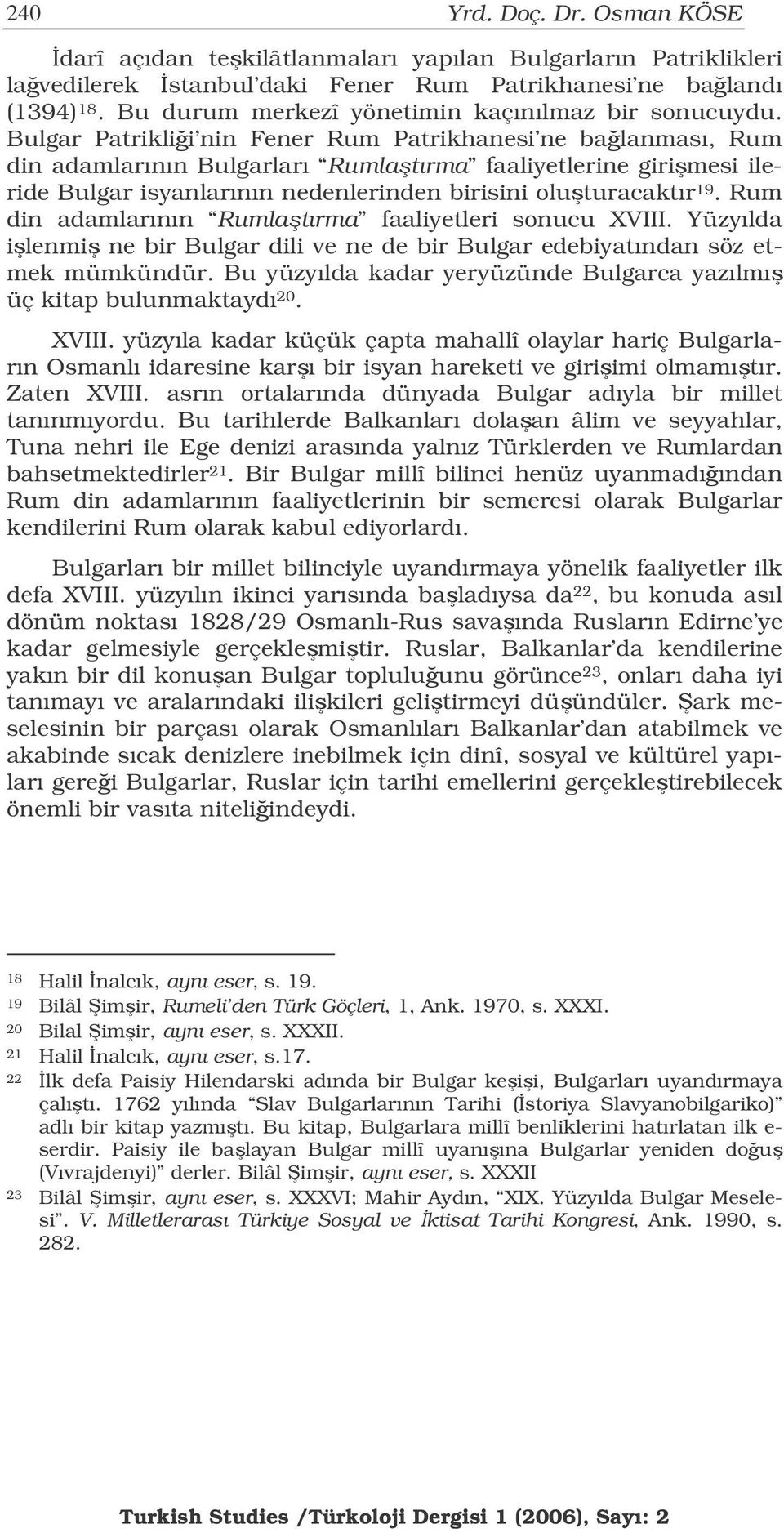 Bulgar Patriklii nin Fener Rum Patrikhanesi ne balanması, Rum din adamlarının Bulgarları Rumlatırma faaliyetlerine girimesi ileride Bulgar isyanlarının nedenlerinden birisini oluturacaktır 19.