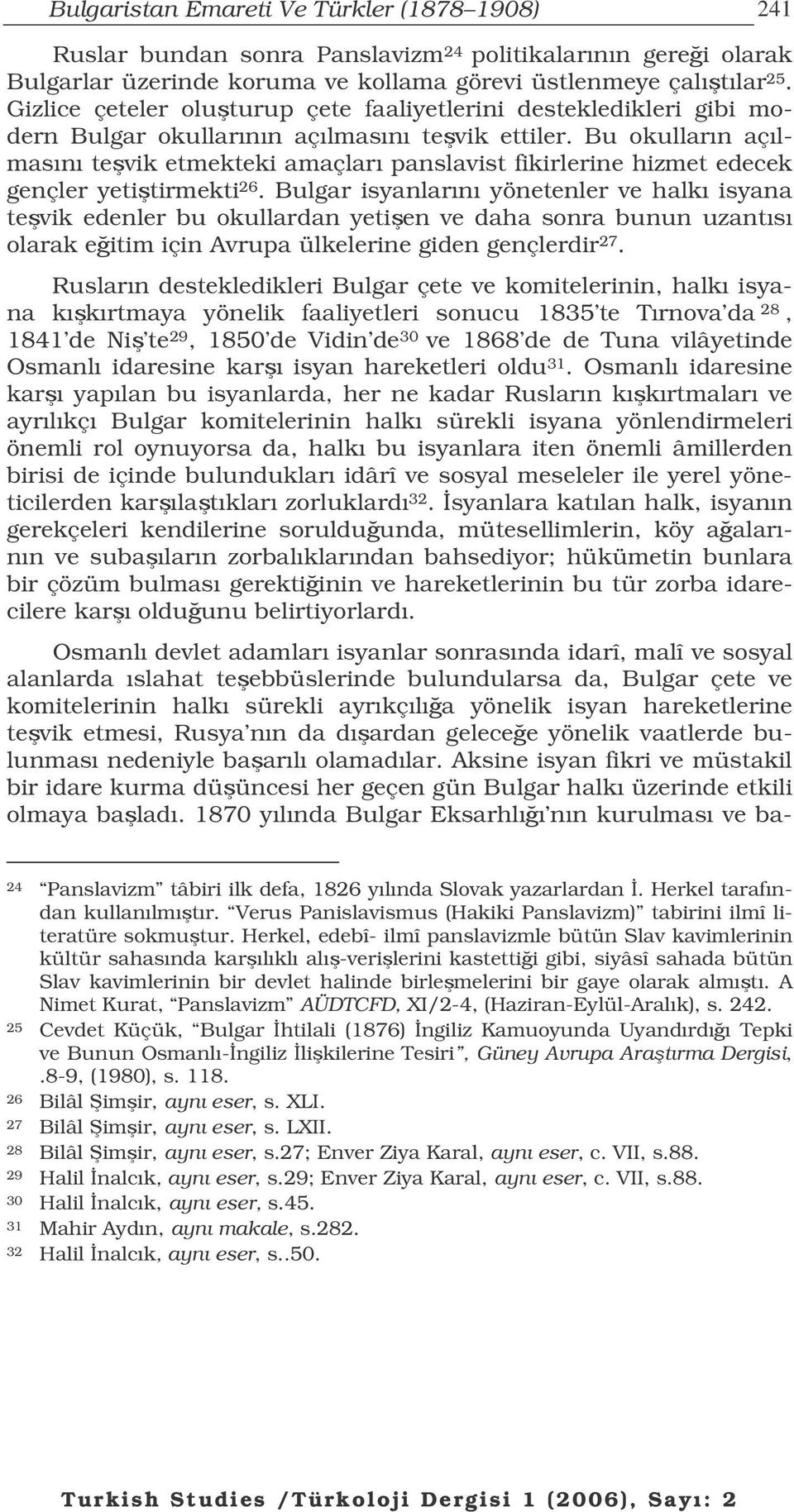 Bu okulların açılmasını tevik etmekteki amaçları panslavist fikirlerine hizmet edecek gençler yetitirmekti 26.