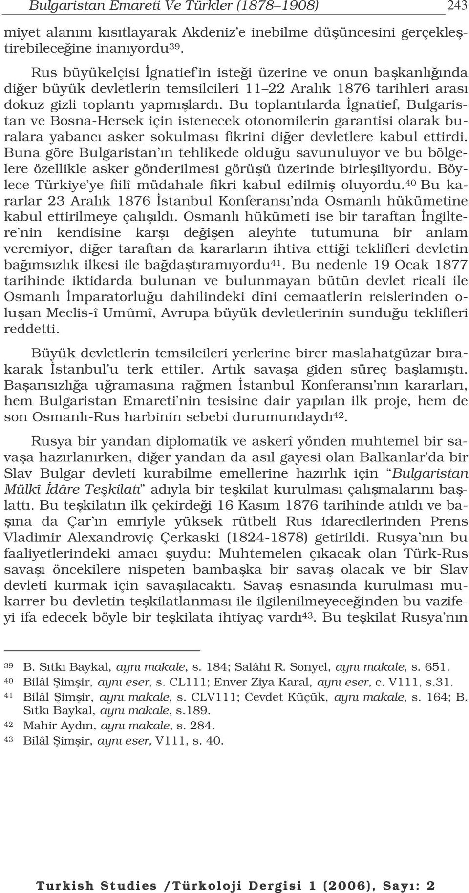 Bu toplantılarda gnatief, Bulgaristan ve Bosna-Hersek için istenecek otonomilerin garantisi olarak buralara yabancı asker sokulması fikrini dier devletlere kabul ettirdi.