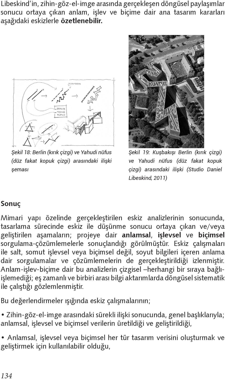 (Studio Daniel Libeskind, 2011) Sonuç Mimari yapı özelinde gerçekleştirilen eskiz analizlerinin sonucunda, tasarlama sürecinde eskiz ile düşünme sonucu ortaya çıkan ve/veya geliştirilen aşamaların;