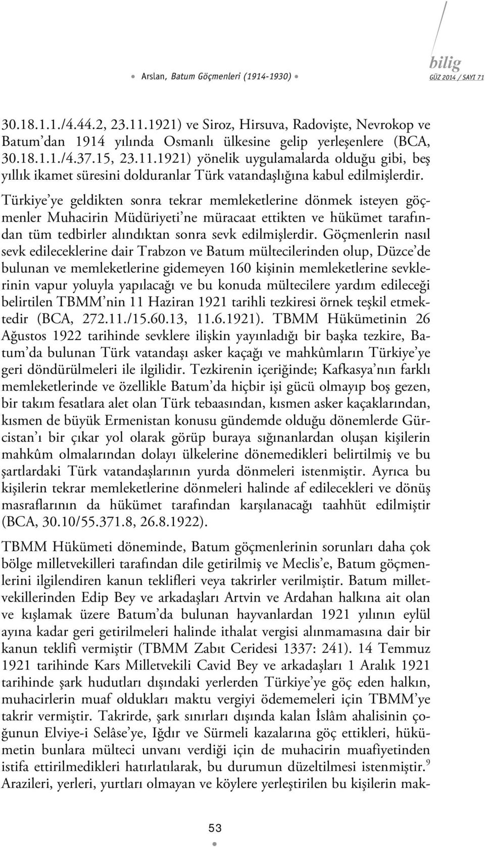 Türkiye ye geldikten sonra tekrar memleketlerine dönmek isteyen göçmenler Muhacirin Müdüriyeti ne müracaat ettikten ve hükümet tarafından tüm tedbirler alındıktan sonra sevk edilmişlerdir.