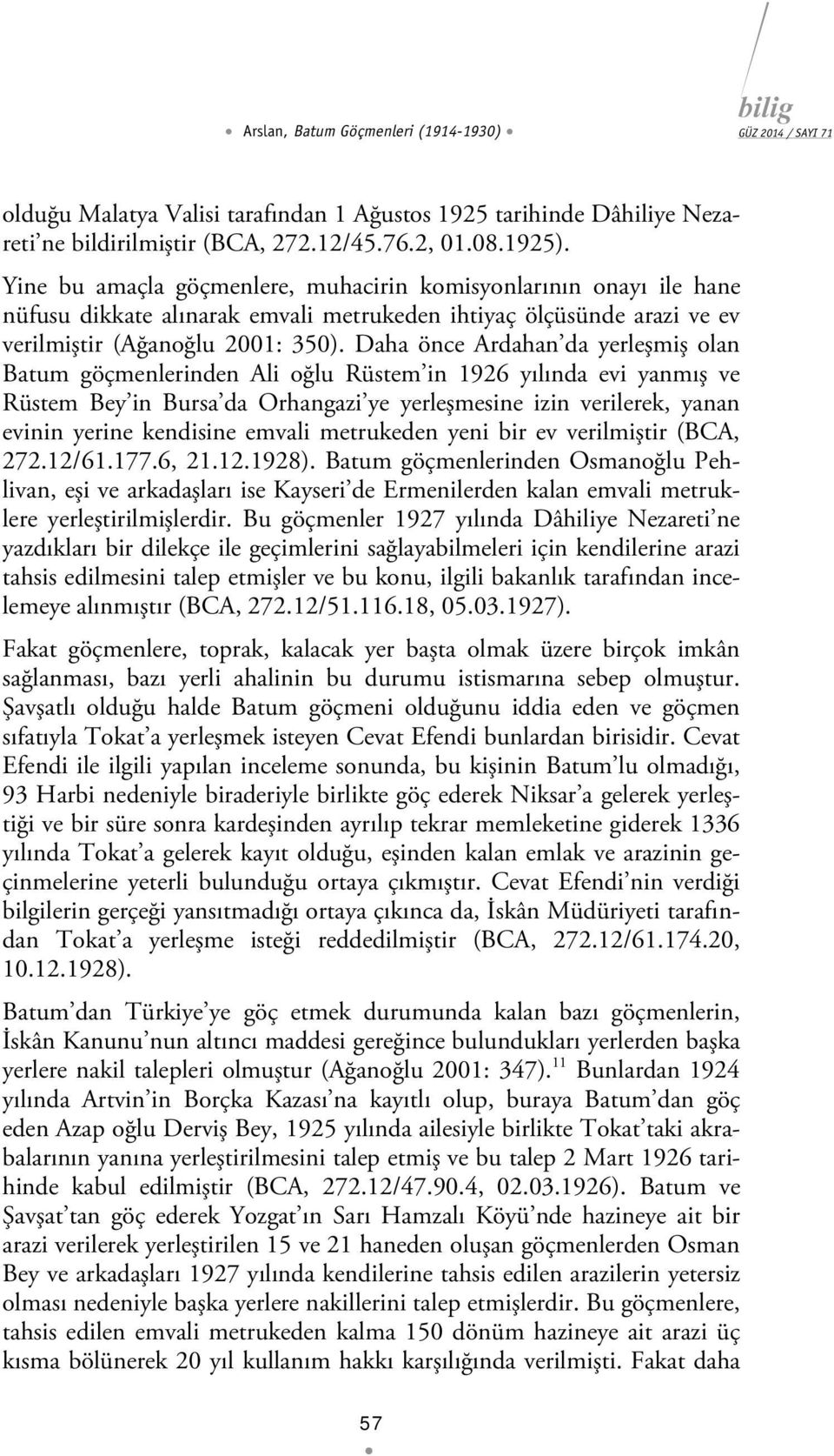 Daha önce Ardahan da yerleşmiş olan Batum göçmenlerinden Ali oğlu Rüstem in 1926 yılında evi yanmış ve Rüstem Bey in Bursa da Orhangazi ye yerleşmesine izin verilerek, yanan evinin yerine kendisine