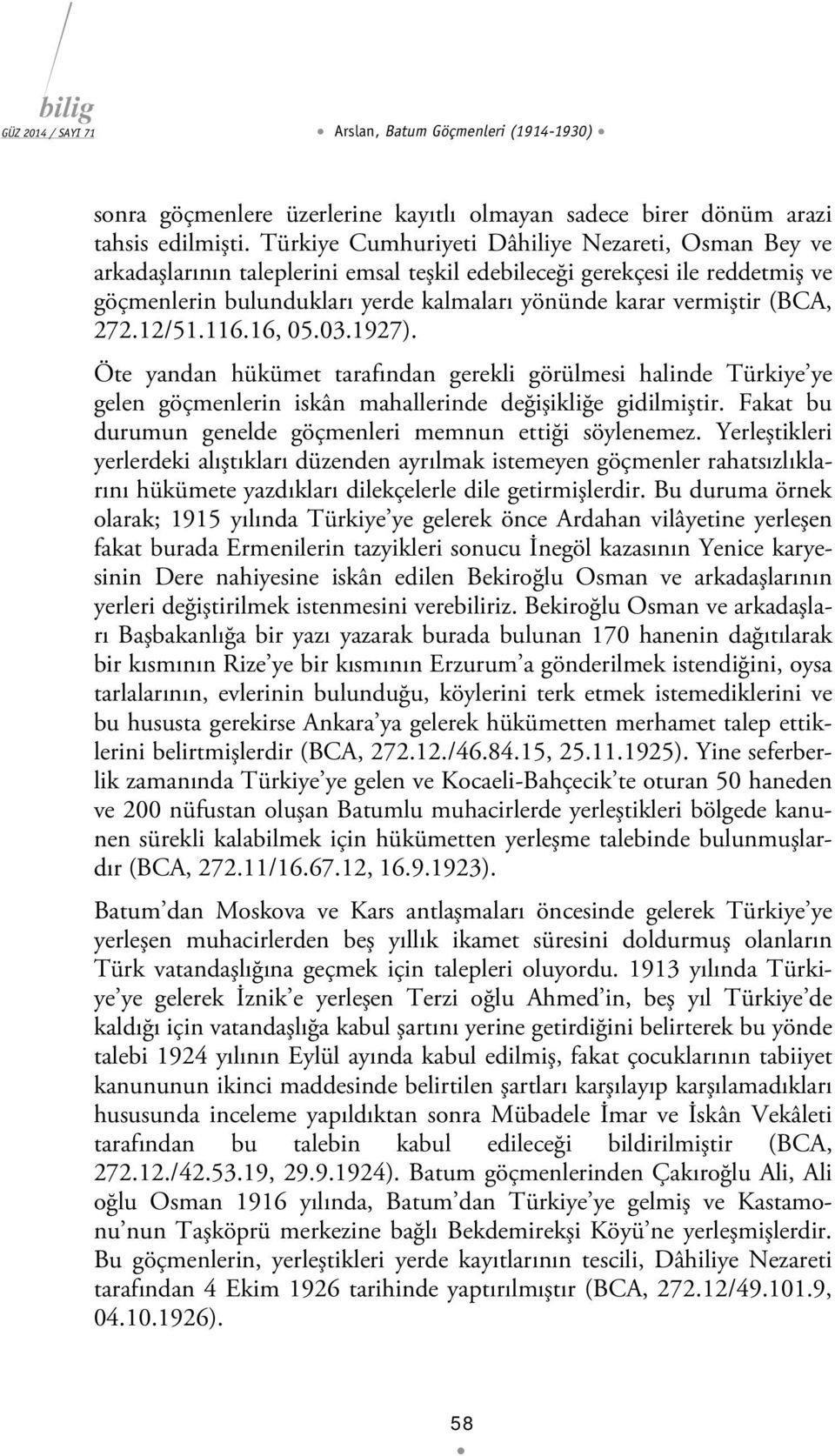 (BCA, 272.12/51.116.16, 05.03.1927). Öte yandan hükümet tarafından gerekli görülmesi halinde Türkiye ye gelen göçmenlerin iskân mahallerinde değişikliğe gidilmiştir.