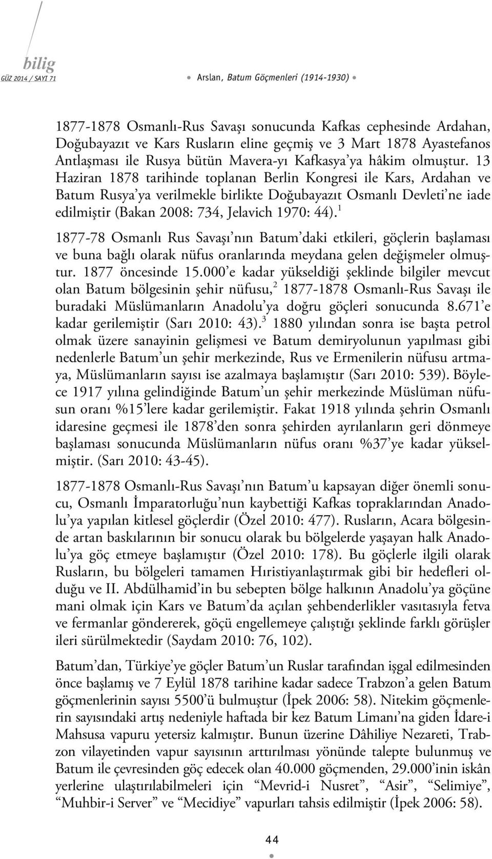 13 Haziran 1878 tarihinde toplanan Berlin Kongresi ile Kars, Ardahan ve Batum Rusya ya verilmekle birlikte Doğubayazıt Osmanlı Devleti ne iade edilmiştir (Bakan 2008: 734, Jelavich 1970: 44).