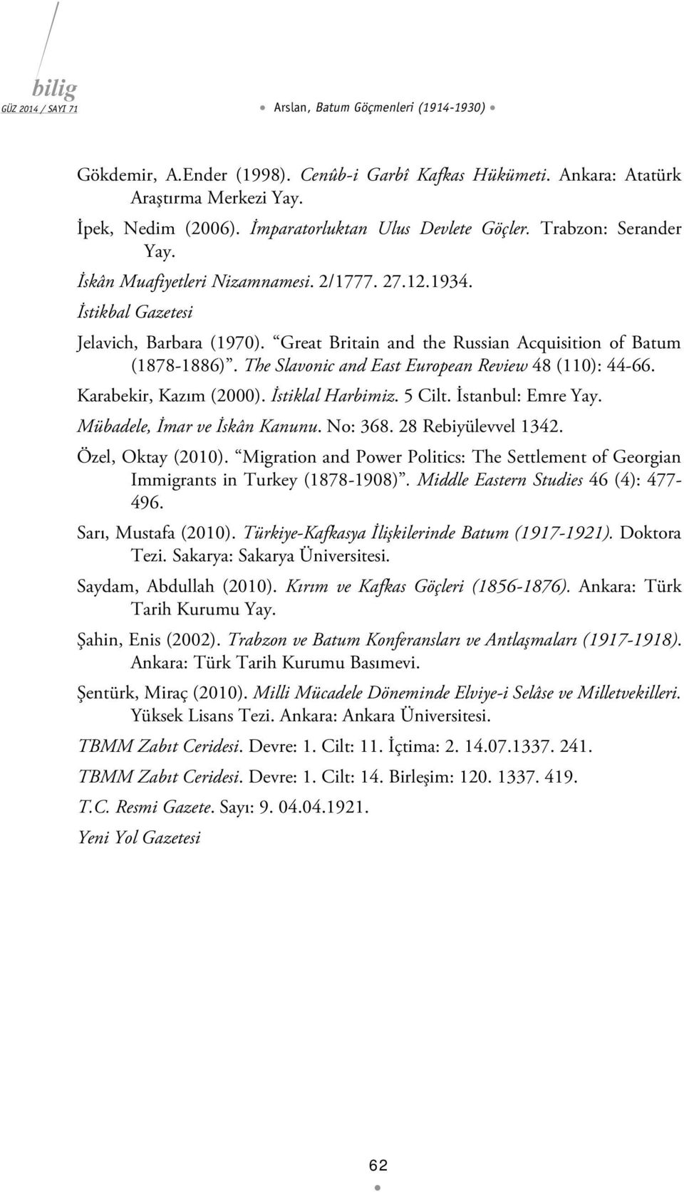 Karabekir, Kazım (2000). İstiklal Harbimiz. 5 Cilt. İstanbul: Emre Yay. Mübadele, İmar ve İskân Kanunu. No: 368. 28 Rebiyülevvel 1342. Özel, Oktay (2010).