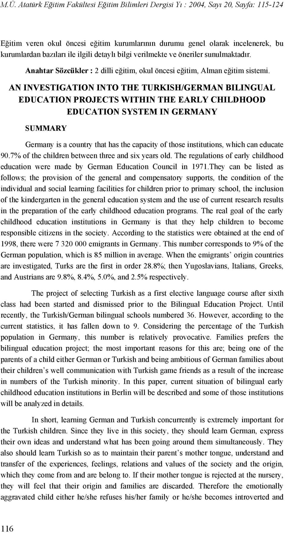 AN INVESTIGATION INTO THE TURKISH/GERMAN BILINGUAL EDUCATION PROJECTS WITHIN THE EARLY CHILDHOOD EDUCATION SYSTEM IN GERMANY SUMMARY Germany is a country that has the capacity of those institutions,