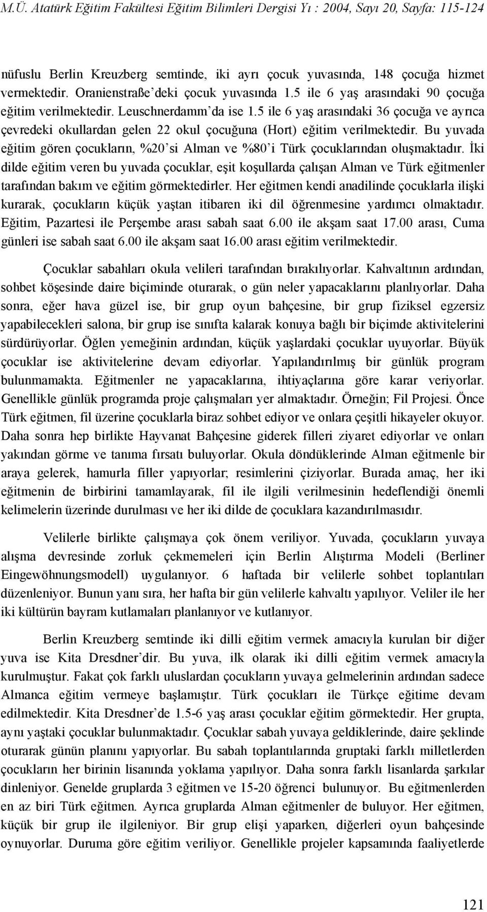 Bu yuvada eğitim gören çocukların, %20 si Alman ve %80 i Türk çocuklarından oluşmaktadır.