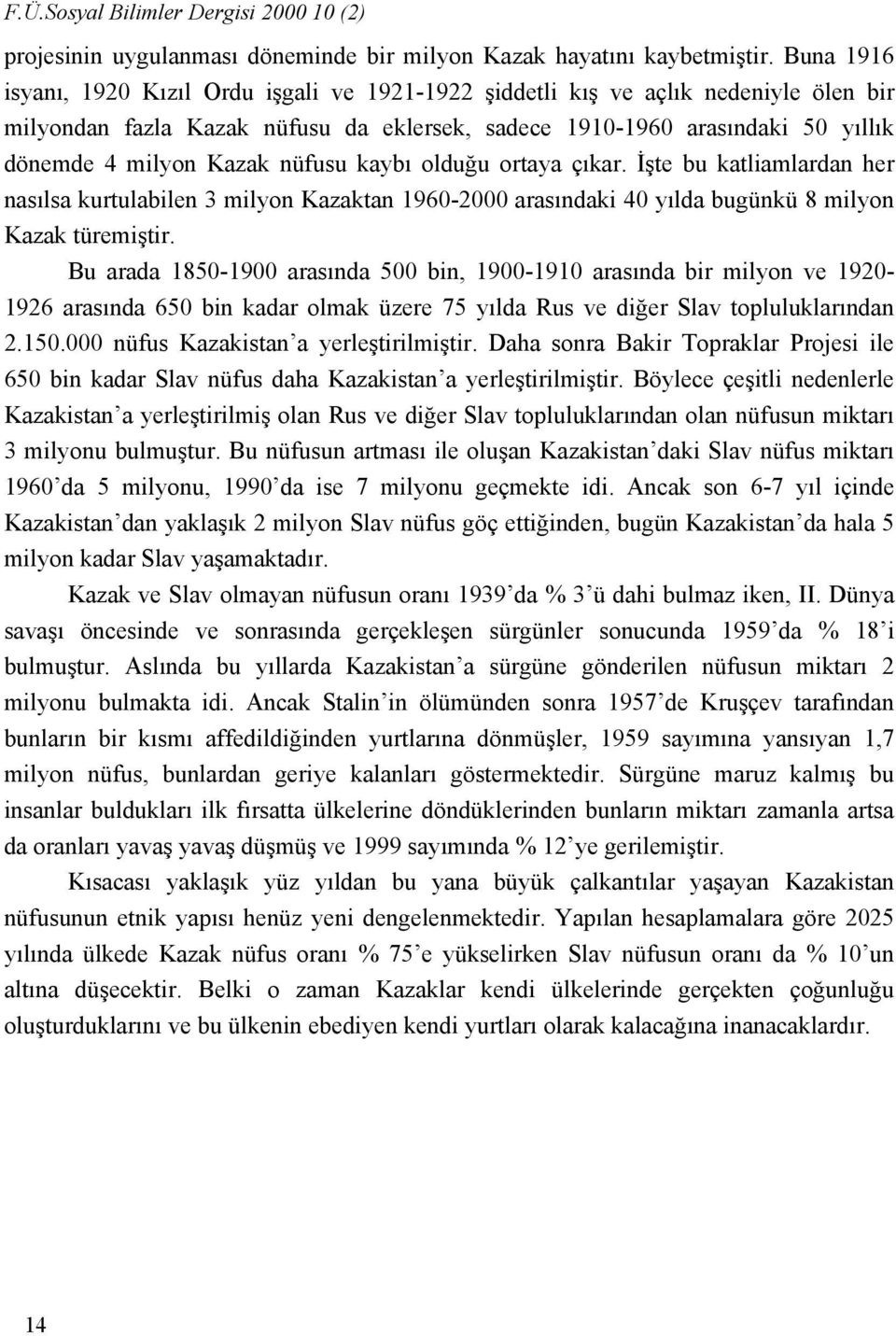 nüfusu kaybı olduğu ortaya çıkar. İşte bu katliamlardan her nasılsa kurtulabilen 3 milyon Kazaktan 1960-2000 arasındaki 40 yılda bugünkü 8 milyon Kazak türemiştir.