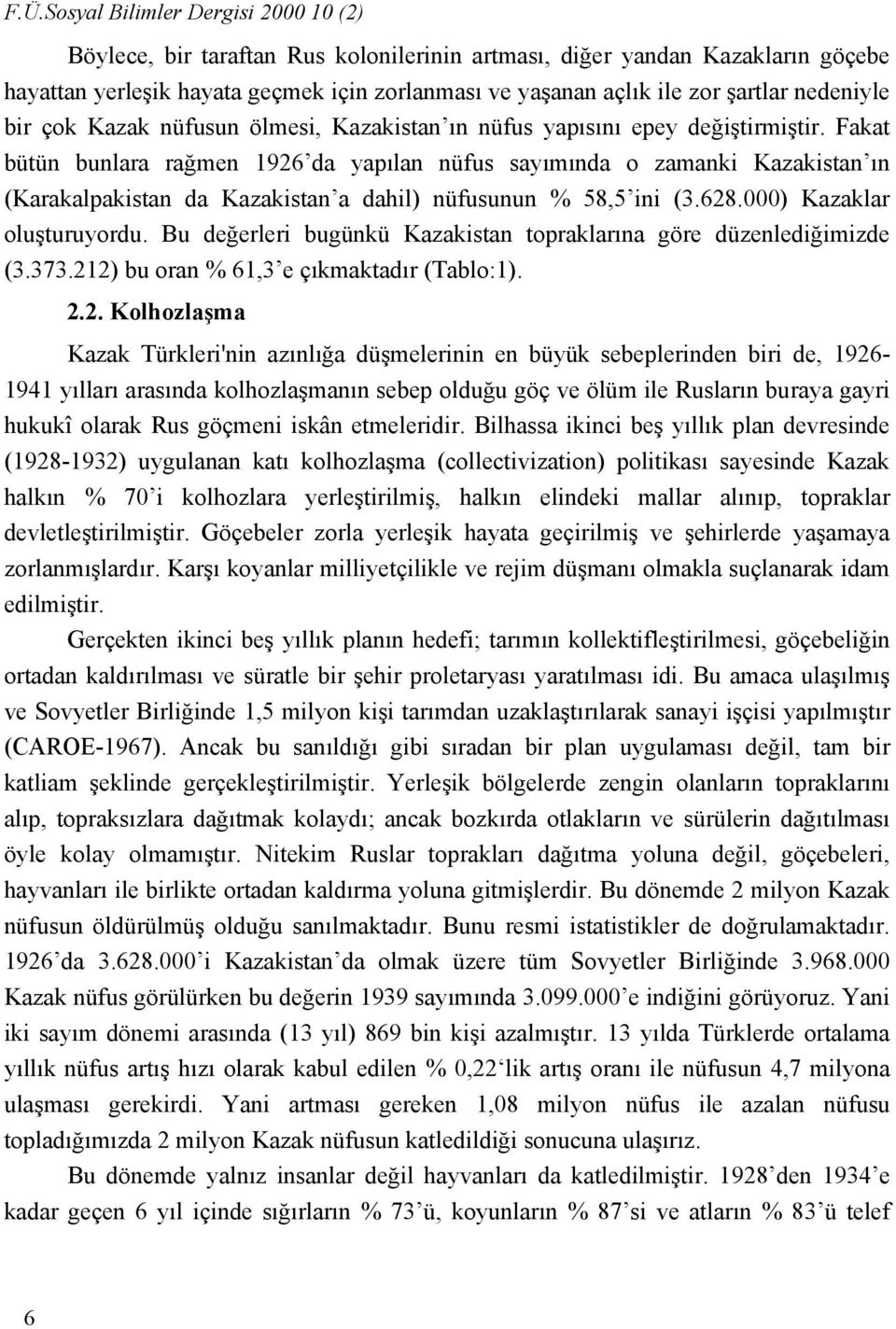 Fakat bütün bunlara rağmen 1926 da yapılan nüfus sayımında o zamanki Kazakistan ın (Karakalpakistan da Kazakistan a dahil) nüfusunun % 58,5 ini (3.628.000) Kazaklar oluşturuyordu.