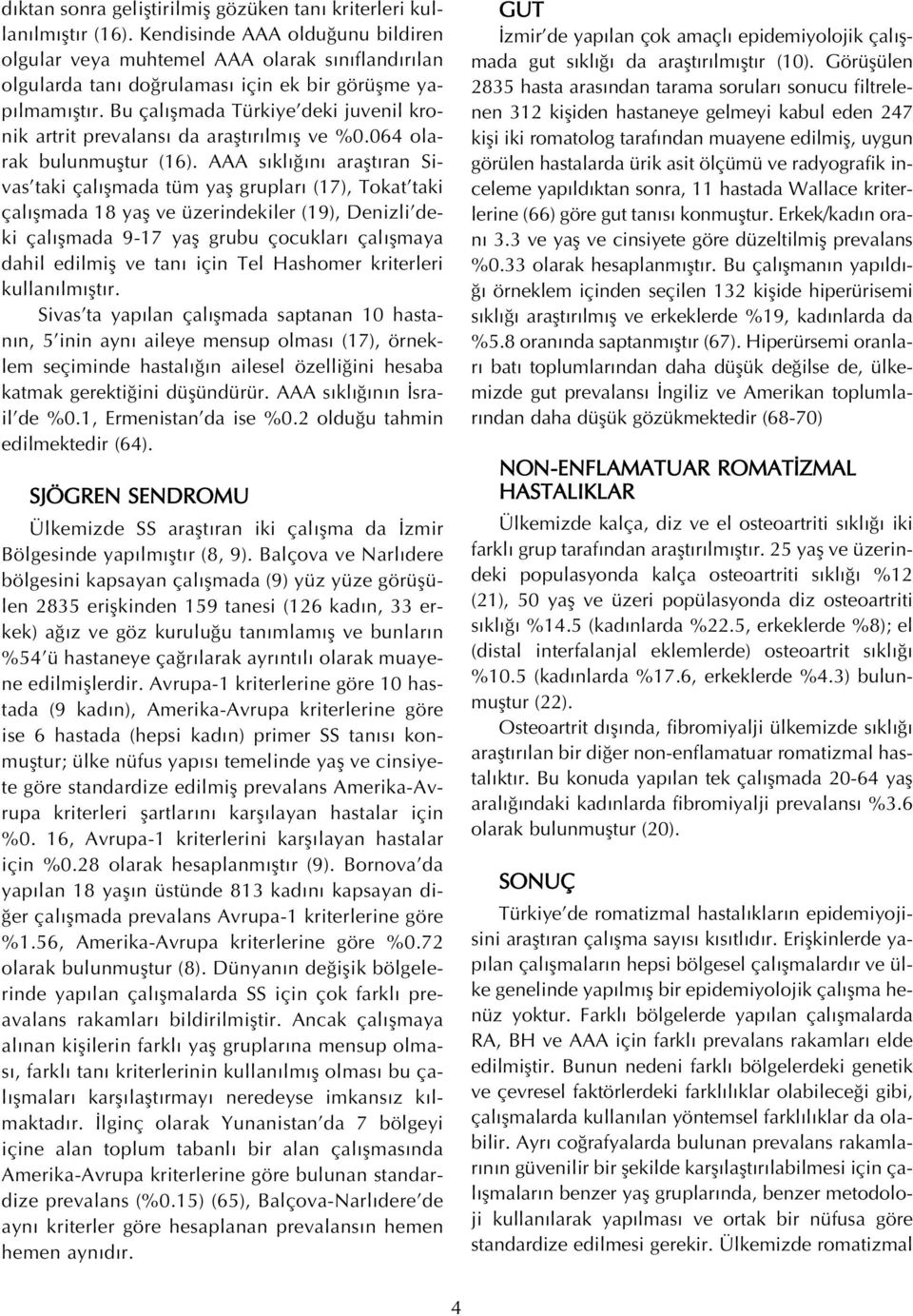 Bu çal flmada Türkiye deki juvenil kronik artrit prevalans da araflt r lm fl ve %0.064 olarak bulunmufltur (16).