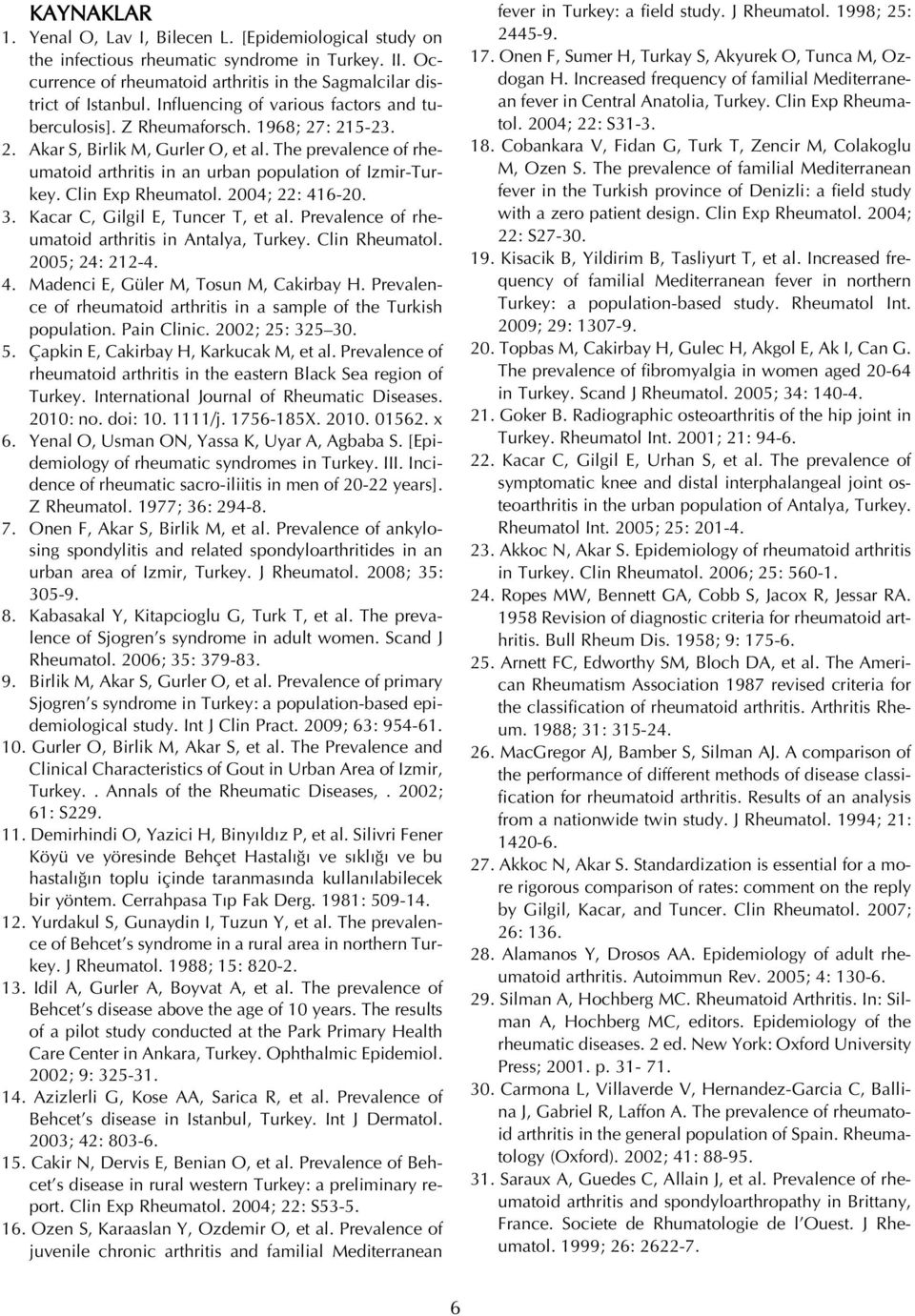 Clin Exp Rheumatol. 2004; 22: 416-20. 3. Kacar C, Gilgil E, Tuncer T, et al. Prevalence of rheumatoid arthritis in Antalya, Turkey. Clin Rheumatol. 2005; 24: 212-4. 4. Madenci E, Güler M, Tosun M, Cakirbay H.