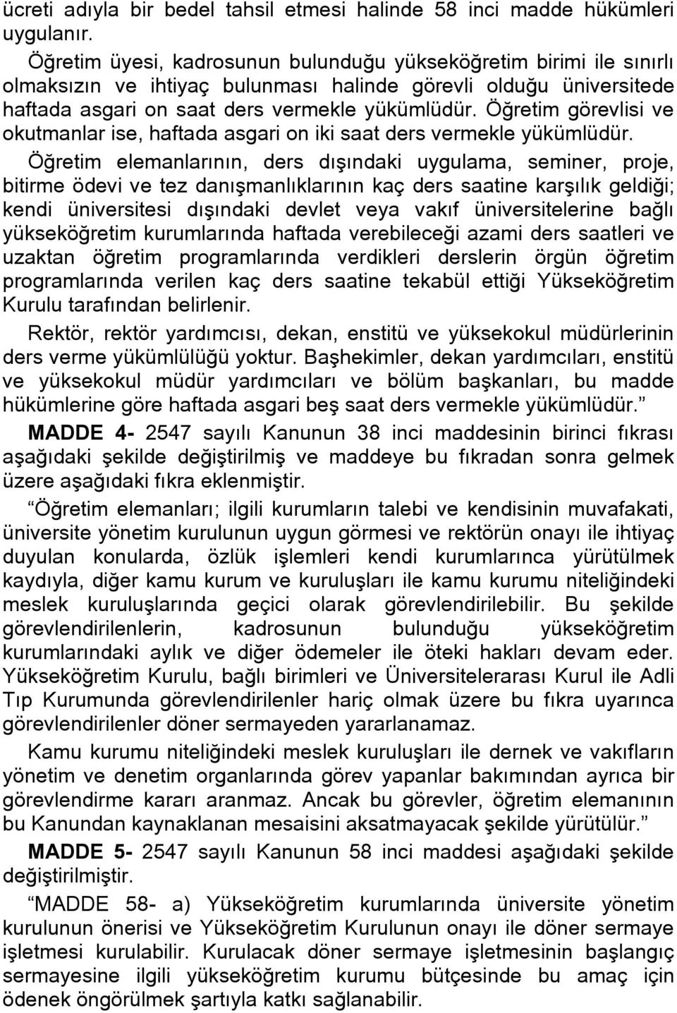 Öğretim görevlisi ve okutmanlar ise, haftada asgari on iki saat ders vermekle yükümlüdür.