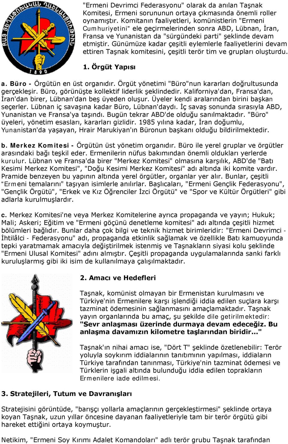 Günümüze kadar çeşitli eylemlerle faaliyetlerini devam ettiren Taşnak komitesini, çeşitli terör tim ve grupları oluşturdu. 1. Örgüt Yapısı a. Büro - Örgütün en üst organıdır.