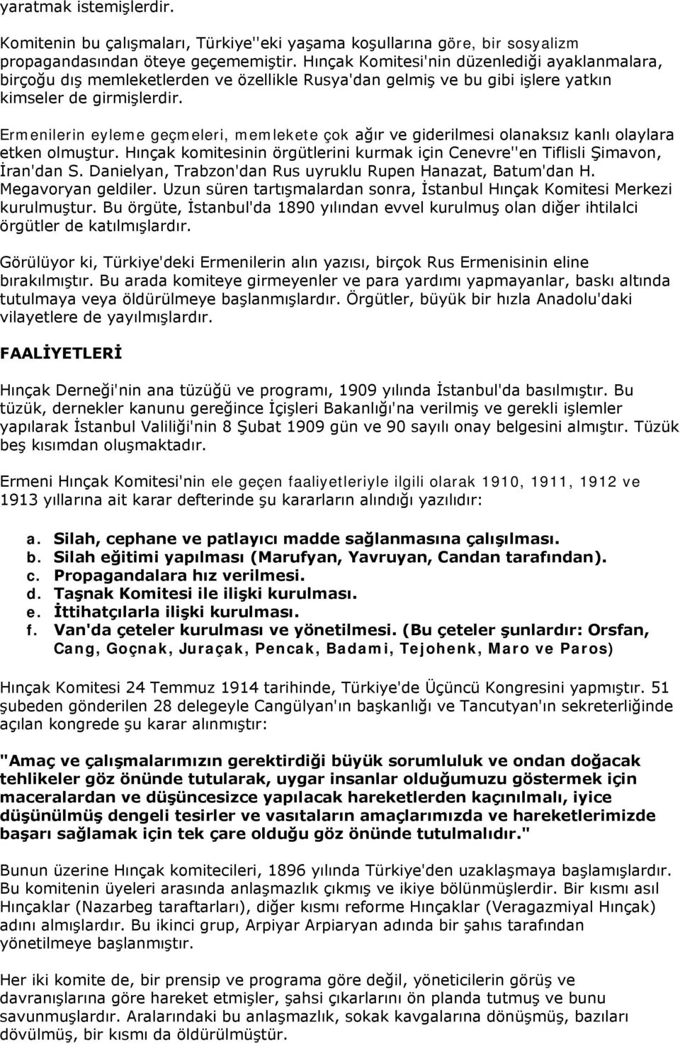 Ermenilerin eyleme geçmeleri, memlekete çok ağır ve giderilmesi olanaksız kanlı olaylara etken olmuştur. Hınçak komitesinin örgütlerini kurmak için Cenevre''en Tiflisli Şimavon, İran'dan S.