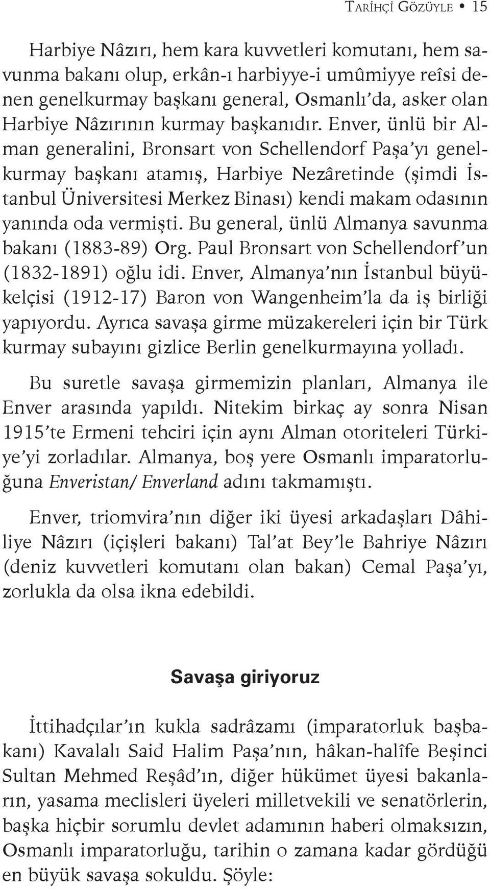 Enver, ünlü bir Alman generalini, Bronsart von Schellendorf Paşa yı genelkurmay başkanı atamış, Harbiye Nezâretinde (şimdi İstanbul Üniversitesi Merkez Binası) kendi makam odasının yanında oda