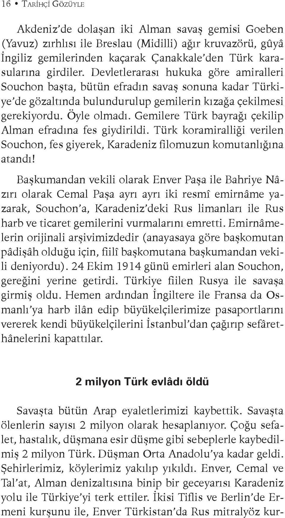 Gemilere Türk bayrağı çekilip Alman efradına fes giydirildi. Türk koramiralliği verilen Souchon, fes giyerek, Karadeniz filomuzun komutanlığına atandı!