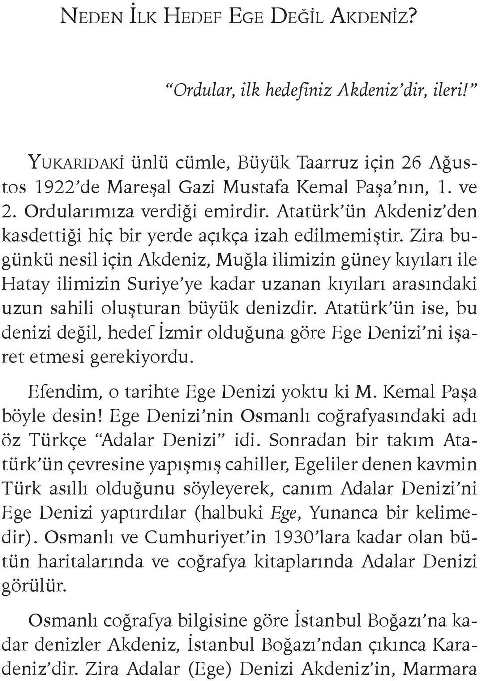 Zira bugünkü nesil için Akdeniz, Muğla ilimizin güney kıyıları ile Hatay ilimizin Suriye ye kadar uzanan kıyıları arasındaki uzun sahili oluşturan büyük denizdir.