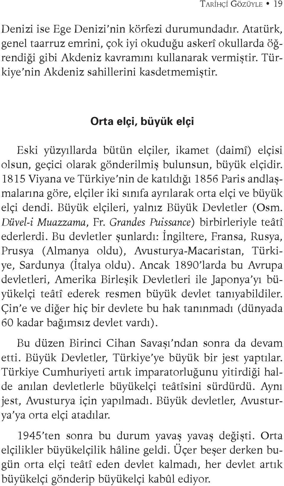 1815 Viyana ve Türkiye nin de katıldığı 1856 Paris andlaşmalarına göre, elçiler iki sınıfa ayrılarak orta elçi ve büyük elçi dendi. Büyük elçileri, yalnız Büyük Devletler (Osm. Düvel-i Muazzama, Fr.