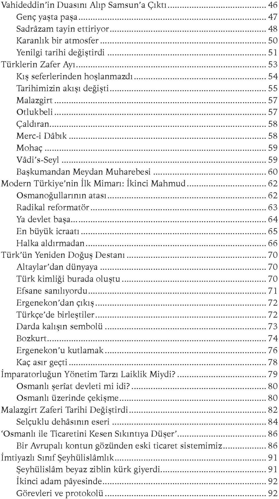 .. 60 Modern Türkiye nin İlk Mimarı: İkinci Mahmud... 62 Osmanoğullarının atası... 62 Radikal reformatör... 63 Ya devlet başa... 64 En büyük icraatı... 65 Halka aldırmadan.