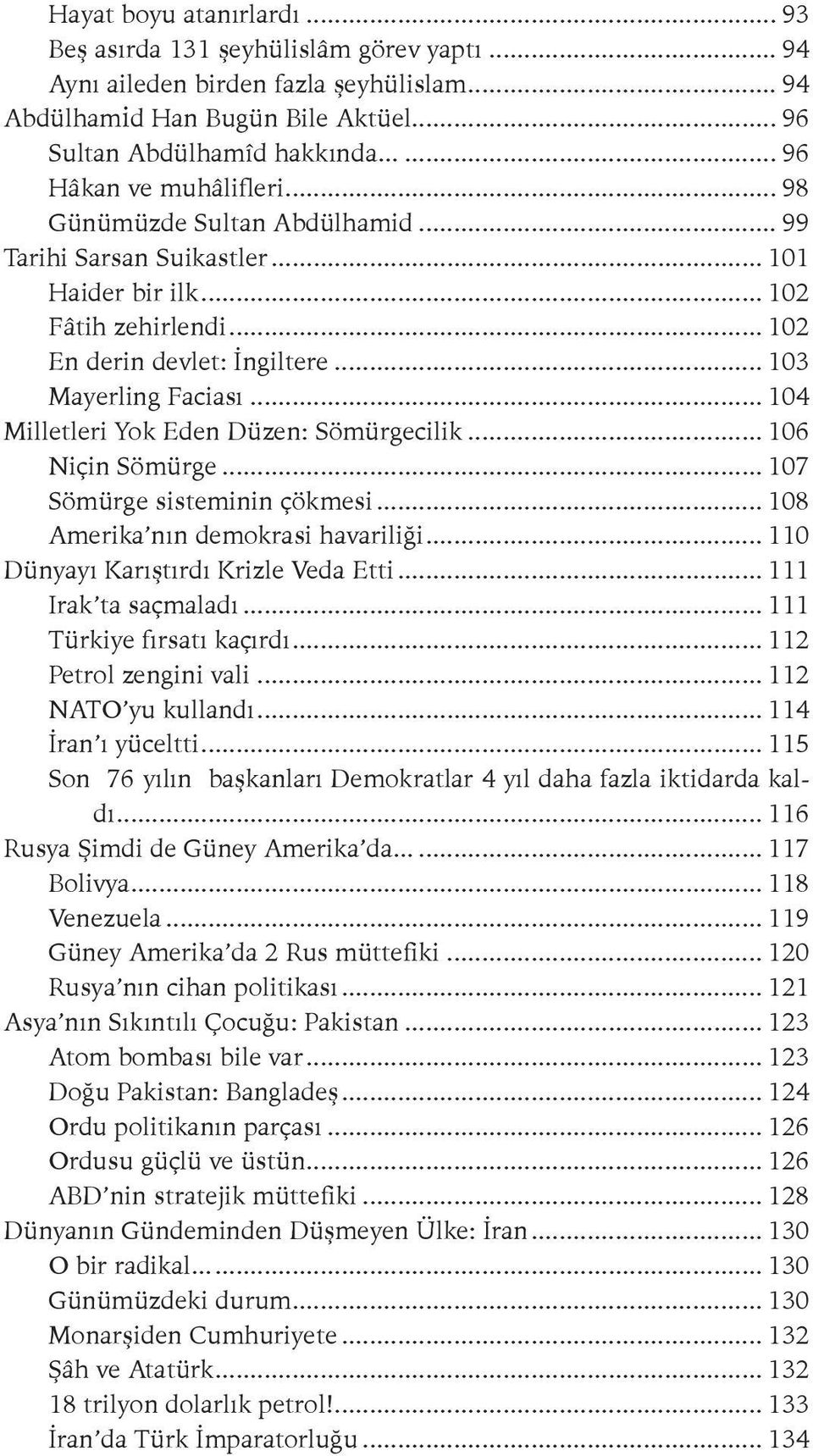 .. 104 Milletleri Yok Eden Düzen: Sömürgecilik... 106 Niçin Sömürge... 107 Sömürge sisteminin çökmesi... 108 Amerika nın demokrasi havariliği... 110 Dünyayı Karıştırdı Krizle Veda Etti.