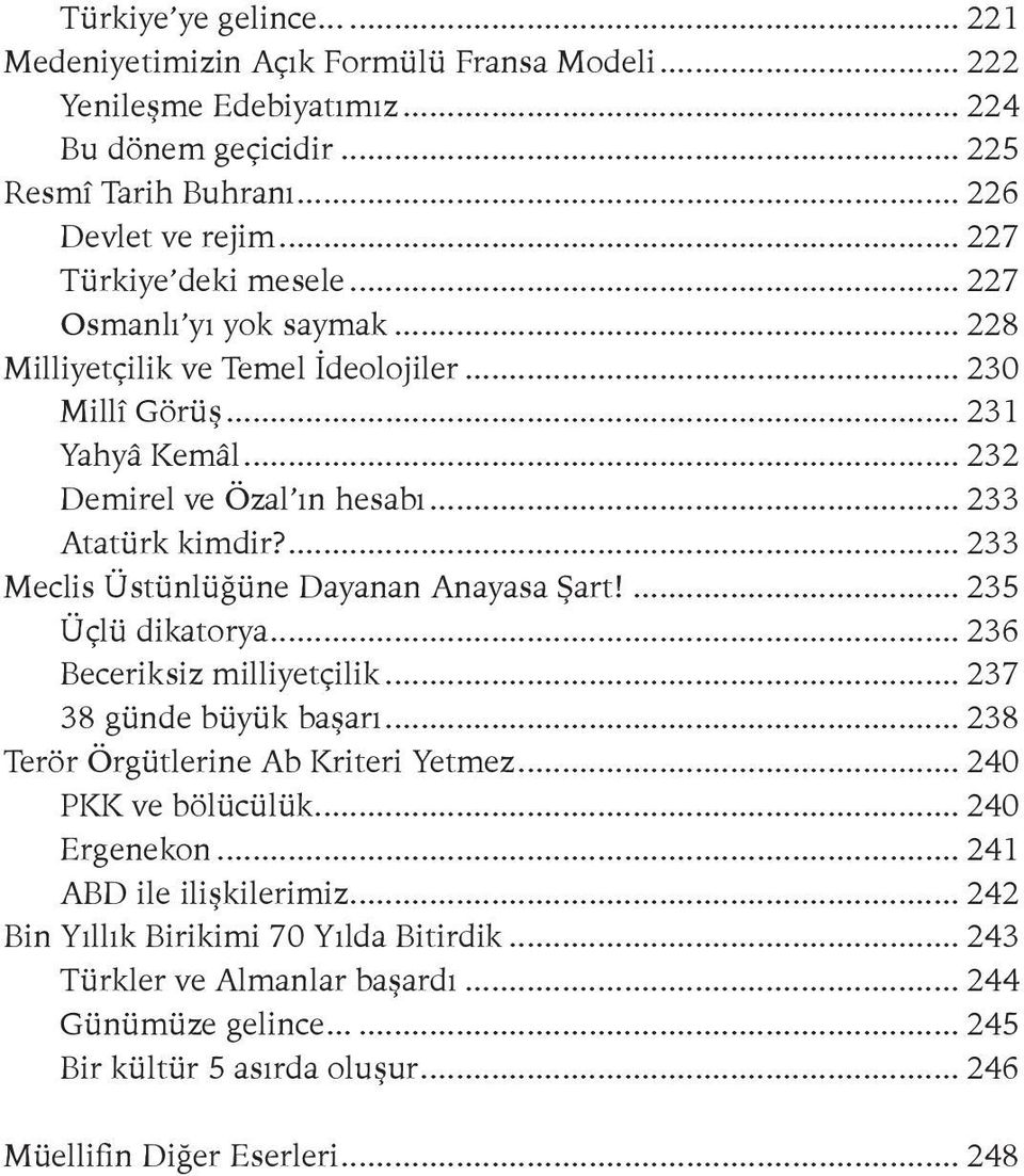 ... 233 Meclis Üstünlüğüne Dayanan Anayasa Şart!... 235 Üçlü dikatorya... 236 Beceriksiz milliyetçilik... 237 38 günde büyük başarı... 238 Terör Örgütlerine Ab Kriteri Yetmez... 240 PKK ve bölücülük.