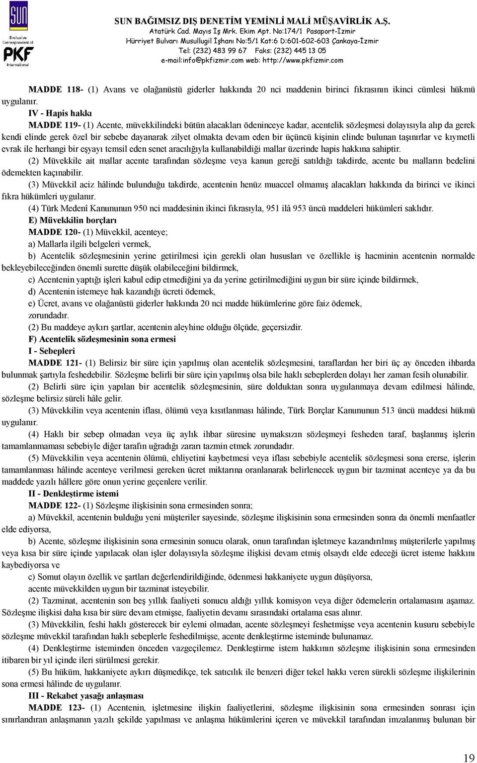 devam eden bir üçüncü kişinin elinde bulunan taşınırlar ve kıymetli evrak ile herhangi bir eşyayı temsil eden senet aracılığıyla kullanabildiği mallar üzerinde hapis hakkına sahiptir.