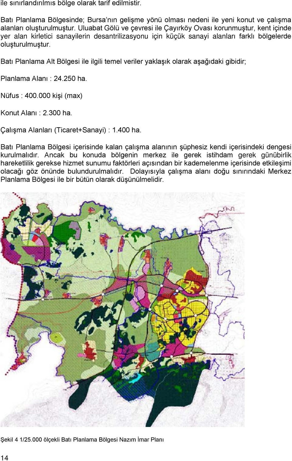 Batı Planlama Alt Bölgesi ile ilgili temel veriler yaklaşık olarak aşağıdaki gibidir; Planlama Alanı : 24.250 ha. Nüfus : 400.000 kişi (max) Konut Alanı : 2.300 ha.