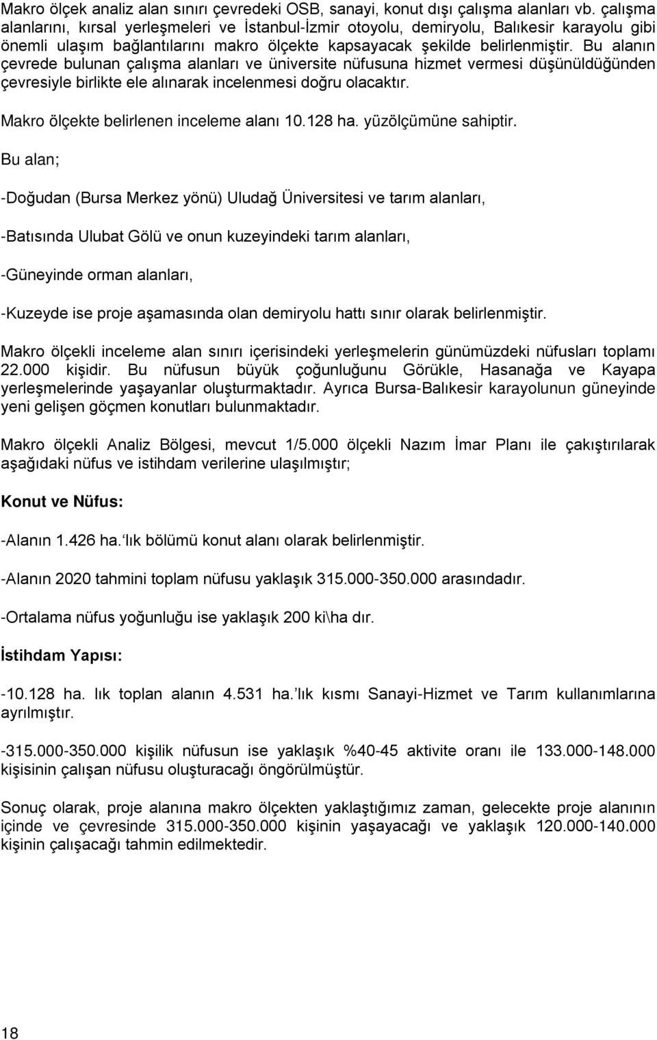 Bu alanın çevrede bulunan çalışma alanları ve üniversite nüfusuna hizmet vermesi düşünüldüğünden çevresiyle birlikte ele alınarak incelenmesi doğru olacaktır.