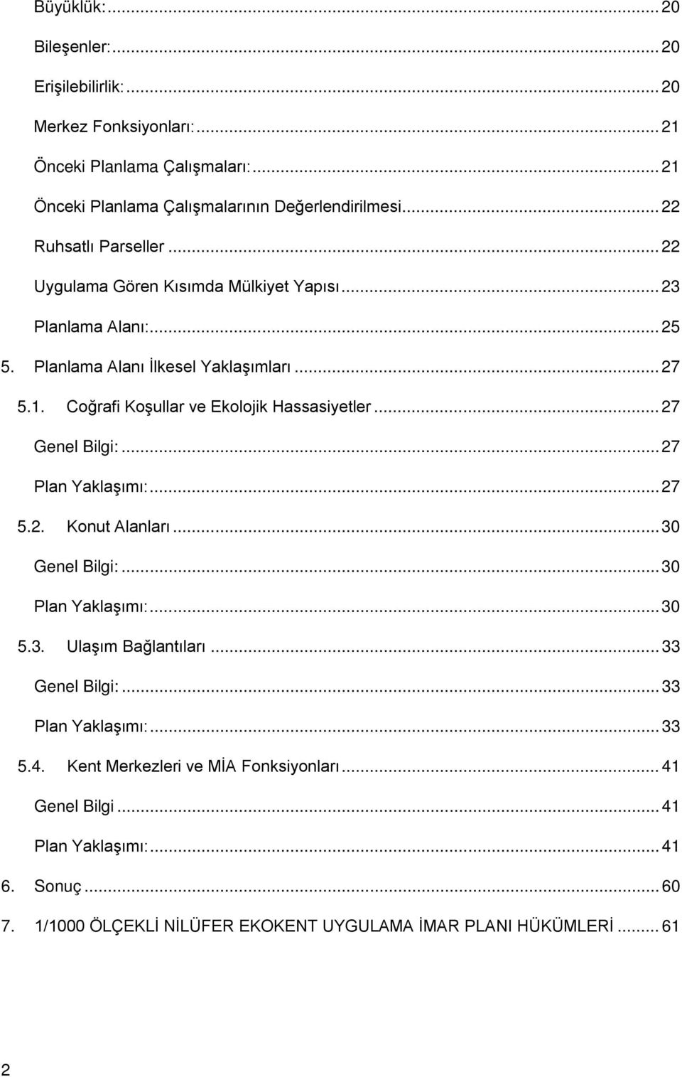 Coğrafi Koşullar ve Ekolojik Hassasiyetler... 27 Genel Bilgi:... 27 Plan Yaklaşımı:... 27 5.2. Konut Alanları... 30 Genel Bilgi:... 30 Plan Yaklaşımı:... 30 5.3. Ulaşım Bağlantıları.