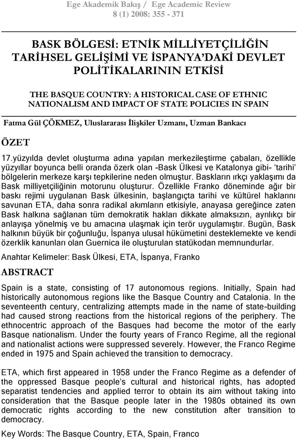 yüzyılda devlet oluşturma adına yapılan merkezileştirme çabaları, özellikle yüzyıllar boyunca belli oranda özerk olan -Bask Ülkesi ve Katalonya gibi- tarihi bölgelerin merkeze karşı tepkilerine neden