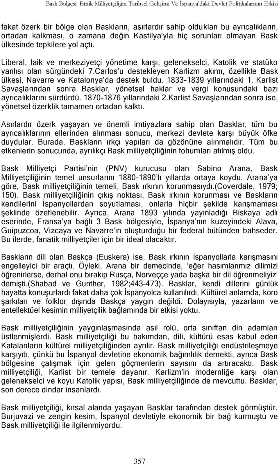 Carlos u destekleyen Karlizm akımı, özellikle Bask ülkesi, Navarre ve Katalonya da destek buldu. 1833-1839 yıllarındaki 1.