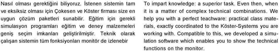 Teknik olarak çalışan sistemin tüm fonksiyonları monitör de izlenebir To impart knowledge: a superior task.