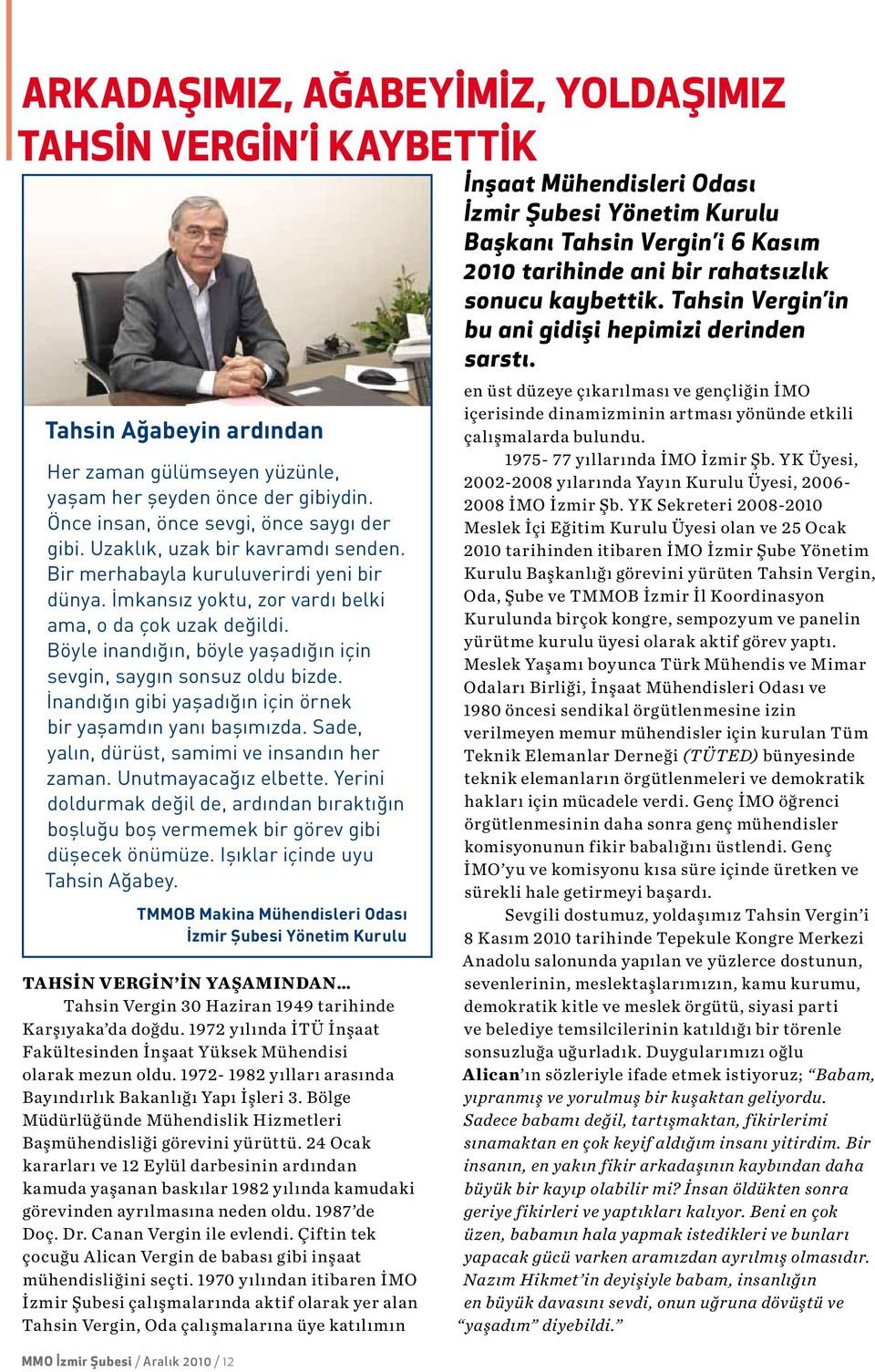 Böyle inandığın, böyle yaşadığın için sevgin, saygın sonsuz oldu bizde. İnandığın gibi yaşadığın için örnek bir yaşamdın yanı başımızda. Sade, yalın, dürüst, samimi ve insandın her zaman.