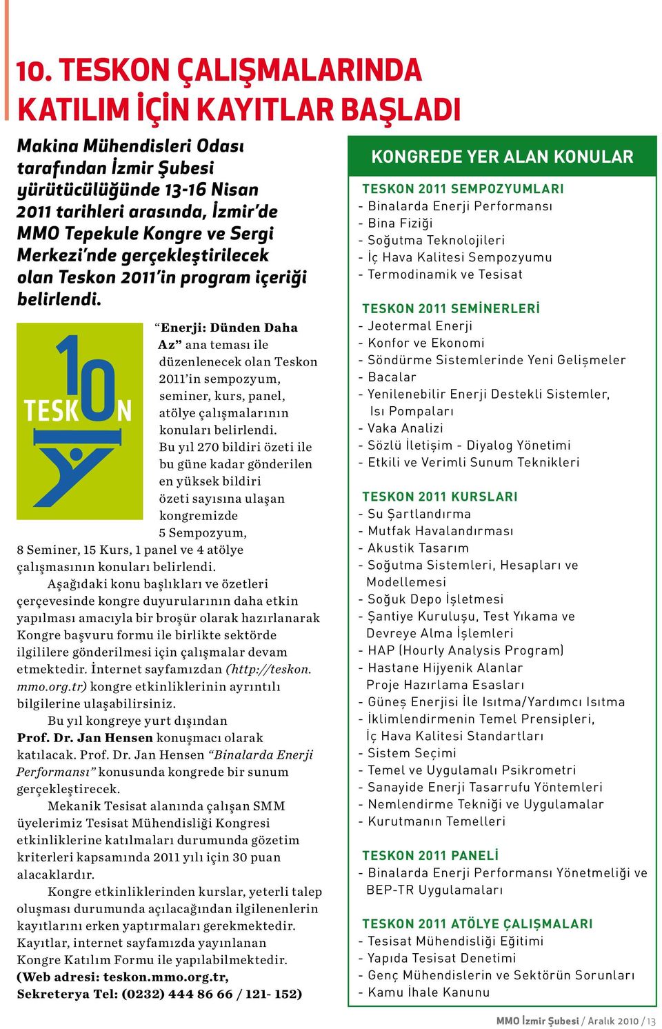 Enerji: Dünden Daha Az ana teması ile düzenlenecek olan Teskon 2011 in sempozyum, seminer, kurs, panel, atölye çalışmalarının konuları belirlendi.