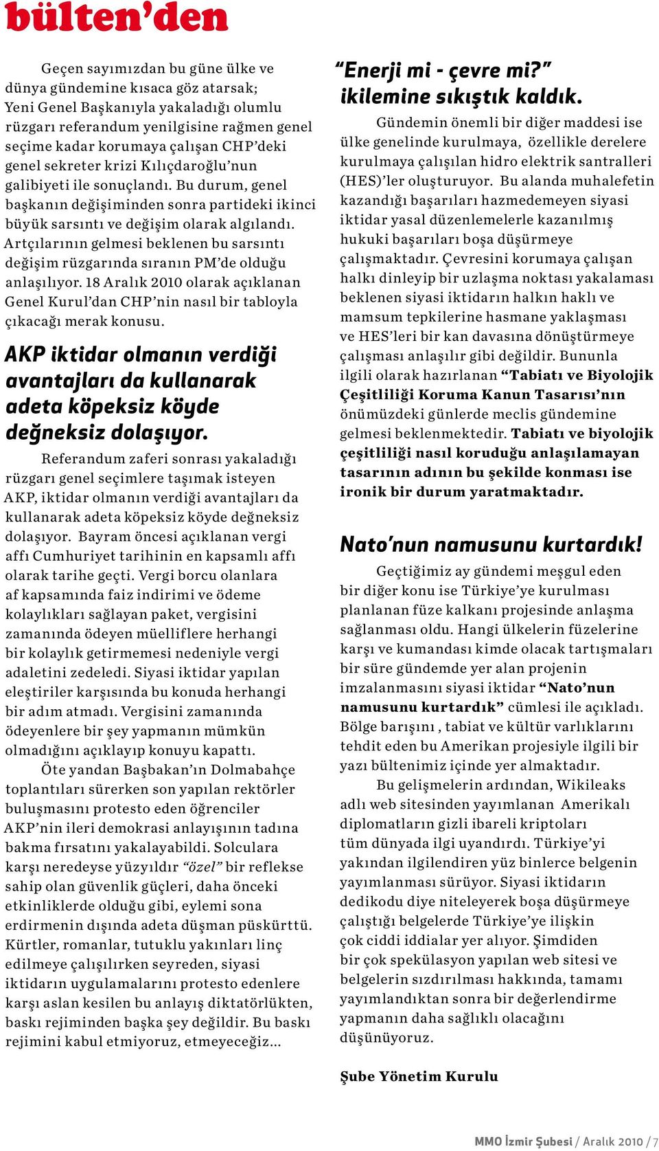 Artçılarının gelmesi beklenen bu sarsıntı değişim rüzgarında sıranın PM de olduğu anlaşılıyor. 18 Aralık 2010 olarak açıklanan Genel Kurul dan CHP nin nasıl bir tabloyla çıkacağı merak konusu.